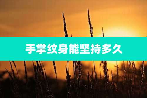 手掌纹身能坚持多久