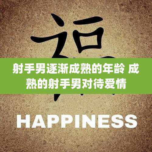 射手男逐渐成熟的年龄 成熟的射手男对待爱情