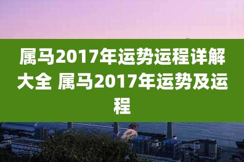 属马2017年运势运程详解大全 属马2017年运势及运程