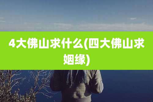 4大佛山求什么(四大佛山求姻缘)