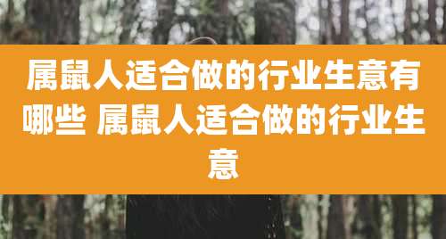 属鼠人适合做的行业生意有哪些 属鼠人适合做的行业生意