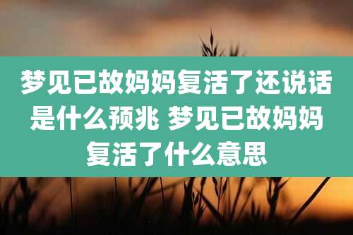 梦见已故妈妈复活了还说话是什么预兆 梦见已故妈妈复活了什么意思