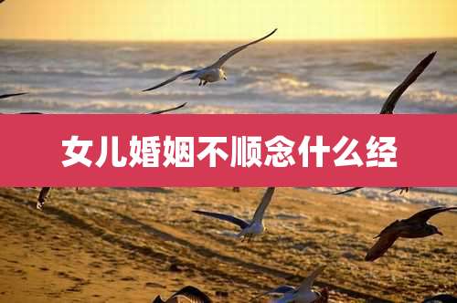 女儿婚姻不顺念什么经