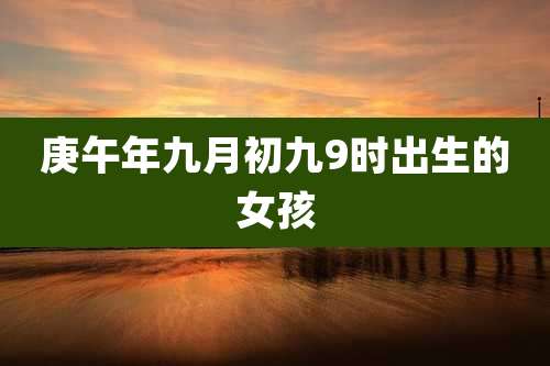庚午年九月初九9时出生的女孩