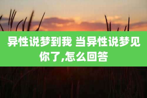 异性说梦到我 当异性说梦见你了,怎么回答