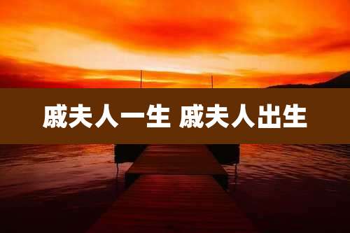 戚夫人一生 戚夫人出生