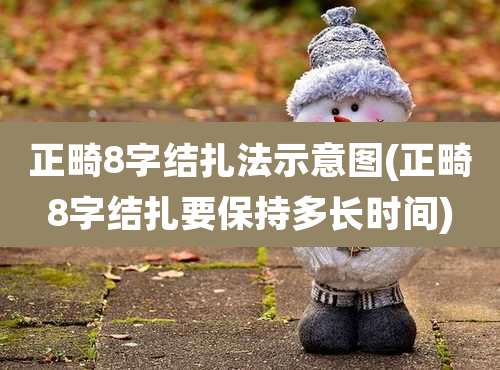 正畸8字结扎法示意图(正畸8字结扎要保持多长时间)