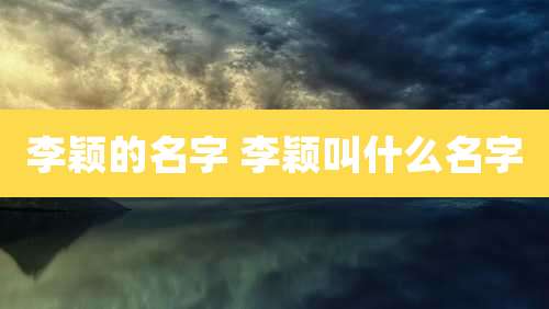 李颖的名字 李颖叫什么名字