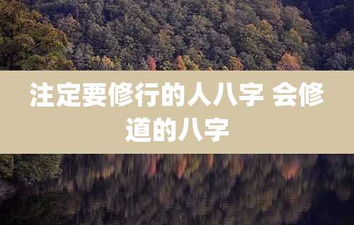 注定要修行的人八字 会修道的八字