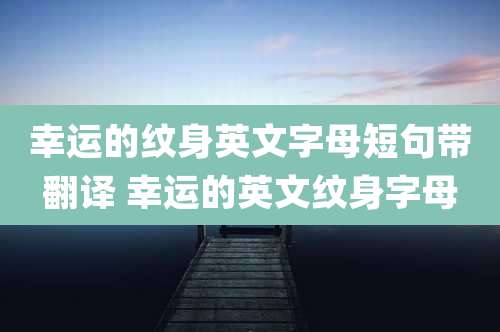 幸运的纹身英文字母短句带翻译 幸运的英文纹身字母