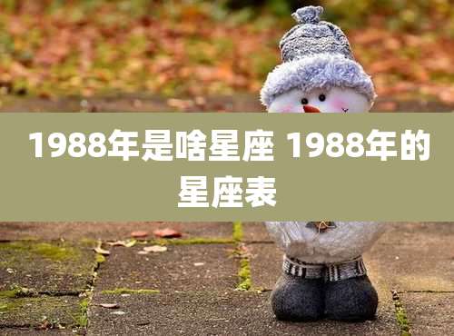 1988年是啥星座 1988年的星座表