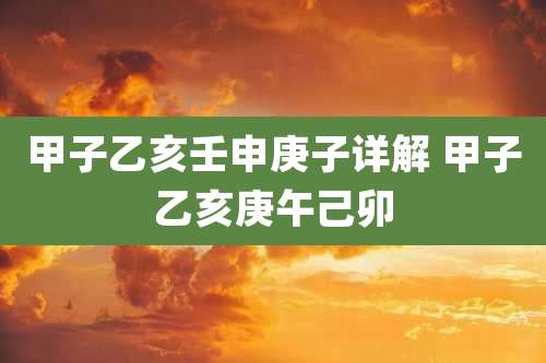 甲子乙亥壬申庚子详解 甲子乙亥庚午己卯