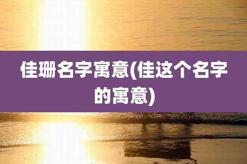 佳珊名字寓意(佳这个名字的寓意)
