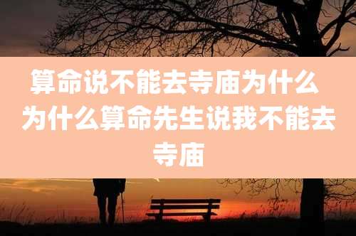 算命说不能去寺庙为什么 为什么算命先生说我不能去寺庙