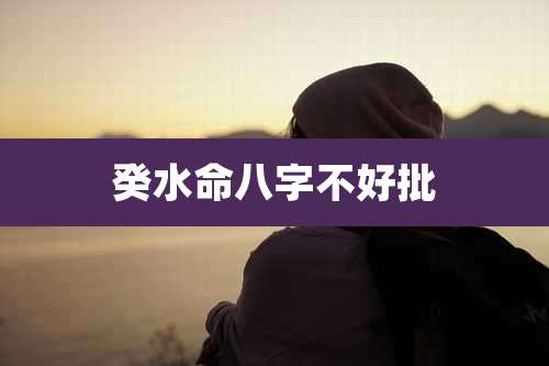 癸水命八字不好批