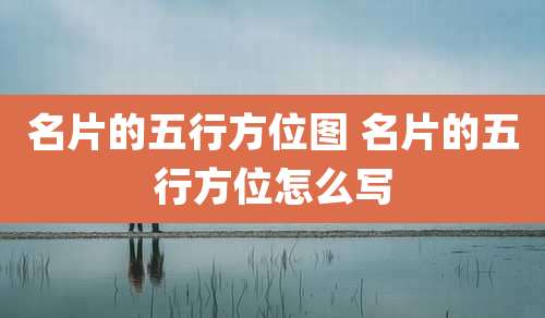 名片的五行方位图 名片的五行方位怎么写