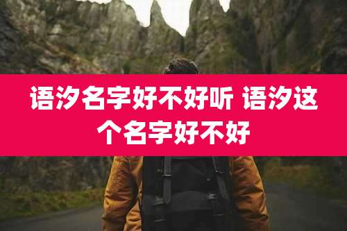语汐名字好不好听 语汐这个名字好不好