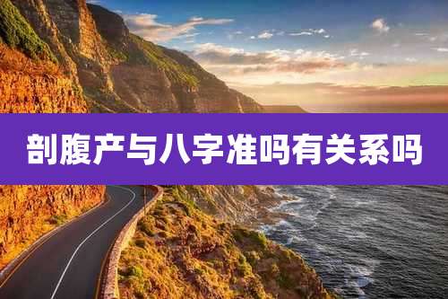 剖腹产与八字准吗有关系吗