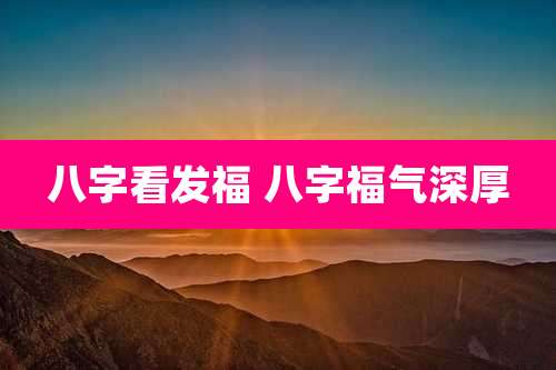 八字看发福 八字福气深厚