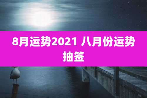 8月运势2021 八月份运势抽签