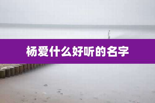 杨爱什么好听的名字