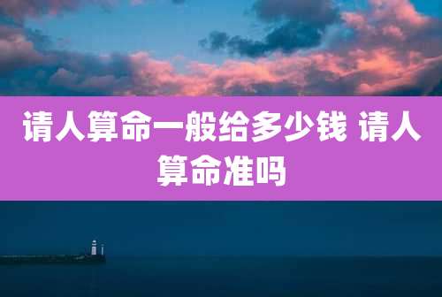 请人算命一般给多少钱 请人算命准吗