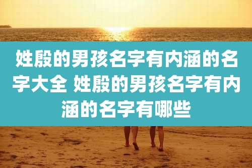 姓殷的男孩名字有内涵的名字大全 姓殷的男孩名字有内涵的名字有哪些