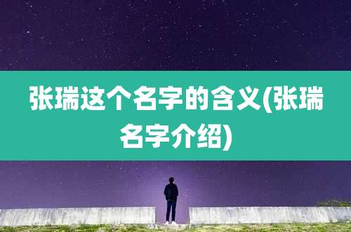 张瑞这个名字的含义(张瑞名字介绍)