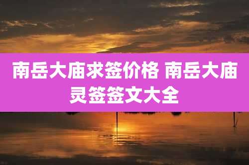 南岳大庙求签价格 南岳大庙灵签签文大全