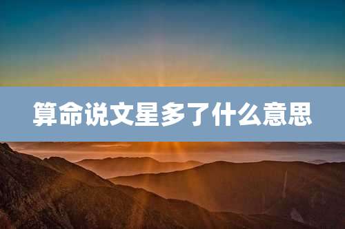 算命说文星多了什么意思