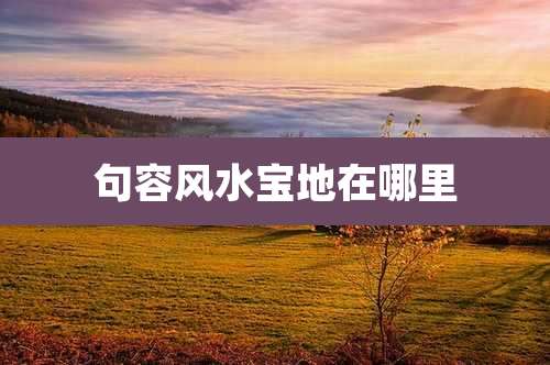 句容风水宝地在哪里