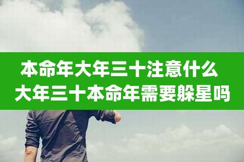 本命年大年三十注意什么 大年三十本命年需要躲星吗