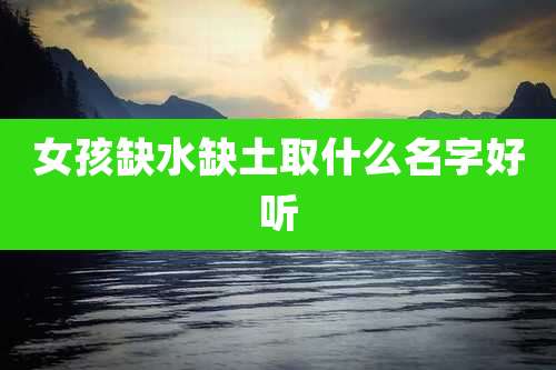 女孩缺水缺土取什么名字好听