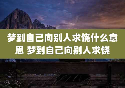 梦到自己向别人求饶什么意思 梦到自己向别人求饶