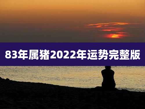 83年属猪2022年运势完整版