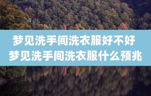 梦见洗手间洗衣服好不好 梦见洗手间洗衣服什么预兆