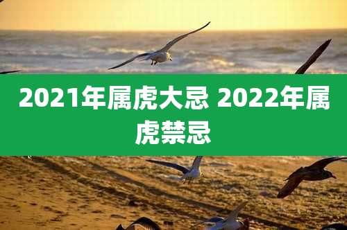 2021年属虎大忌 2022年属虎禁忌