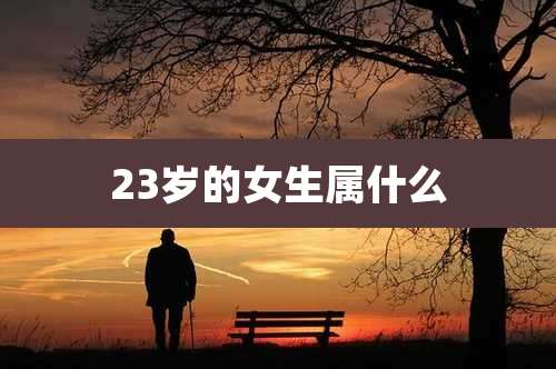 23岁的女生属什么