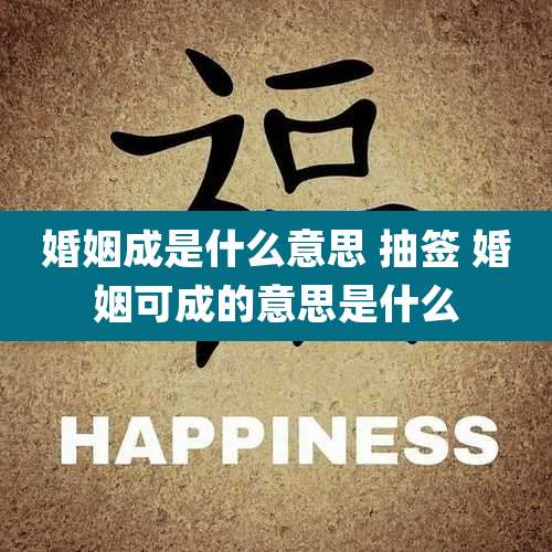 婚姻成是什么意思 抽签 婚姻可成的意思是什么