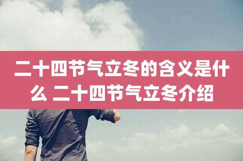 二十四节气立冬的含义是什么 二十四节气立冬介绍