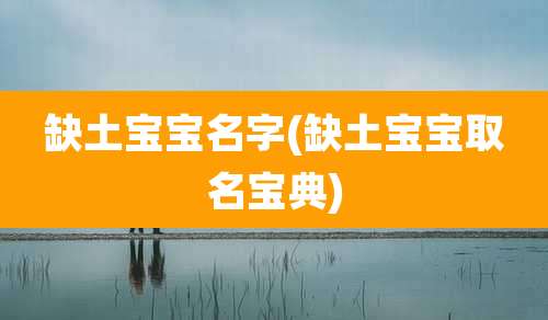 缺土宝宝名字(缺土宝宝取名宝典)