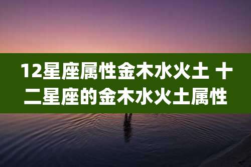 12星座属性金木水火土 十二星座的金木水火土属性