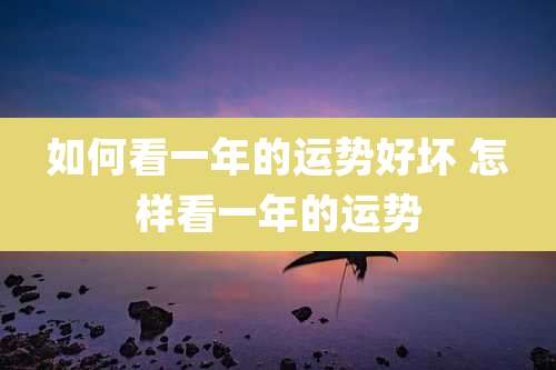 如何看一年的运势好坏 怎样看一年的运势
