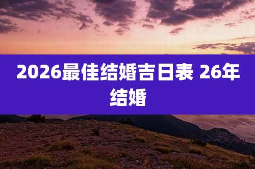 2026最佳结婚吉日表 26年结婚