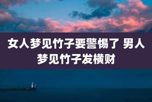 女人梦见竹子要警惕了 男人梦见竹子发横财