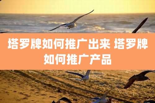 塔罗牌如何推广出来 塔罗牌如何推广产品