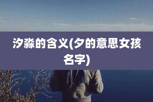 汐淼的含义(夕的意思女孩名字)