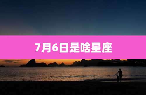 7月6日是啥星座