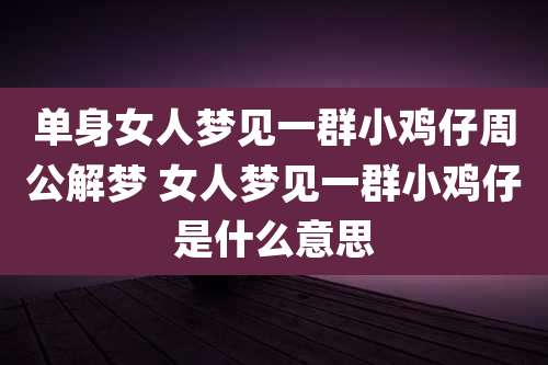 单身女人梦见一群小鸡仔周公解梦 女人梦见一群小鸡仔是什么意思
