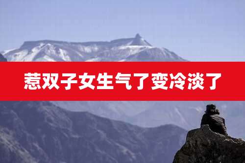 惹双子女生气了变冷淡了